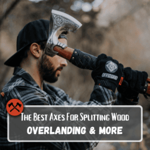 The Best Axes For Splitting Wood, Overlanding, & More